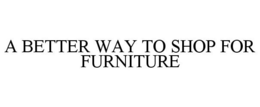 A BETTER WAY TO SHOP FOR FURNITURE trademark