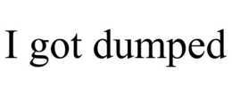 I GOT DUMPED trademark