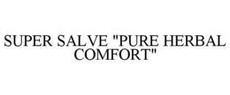 SUPER SALVE "PURE HERBAL COMFORT" trademark