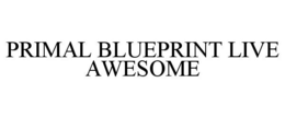 PRIMAL BLUEPRINT LIVE AWESOME trademark
