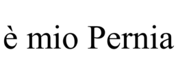 È MIO PERNIA trademark
