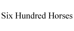 SIX HUNDRED HORSES trademark