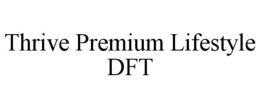 THRIVE PREMIUM LIFESTYLE DFT trademark