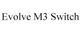 EVOLVE M3 SWITCH trademark