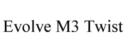 EVOLVE M3 TWIST trademark