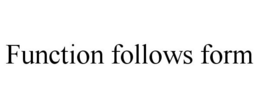 FUNCTION FOLLOWS FORM trademark