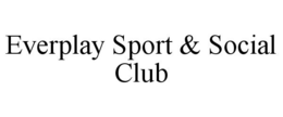 EVERPLAY SPORT & SOCIAL CLUB trademark