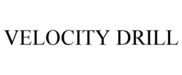 VELOCITY DRILL trademark