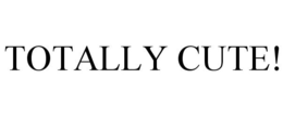 TOTALLY CUTE! trademark