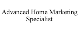 ADVANCED HOME MARKETING SPECIALIST trademark