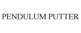 PENDULUM PUTTER trademark