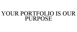 YOUR PORTFOLIO IS OUR PURPOSE trademark