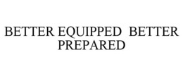 BETTER EQUIPPED BETTER PREPARED trademark