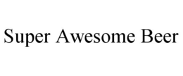 SUPER AWESOME BEER trademark