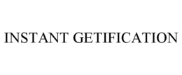 INSTANT GETIFICATION trademark