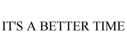 IT'S A BETTER TIME trademark