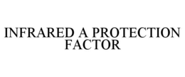 INFRARED A PROTECTION FACTOR trademark