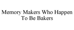 MEMORY MAKERS WHO HAPPEN TO BE BAKERS trademark