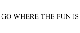 GO WHERE THE FUN IS trademark