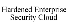 HARDENED ENTERPRISE SECURITY CLOUD trademark