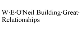 W·E·O'NEIL BUILDING·GREAT·RELATIONSHIPS trademark
