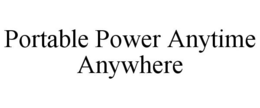 PORTABLE POWER ANYTIME ANYWHERE trademark