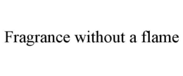 FRAGRANCE WITHOUT A FLAME trademark