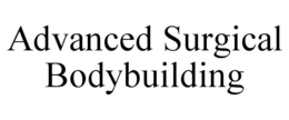 ADVANCED SURGICAL BODYBUILDING trademark