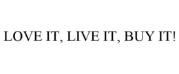 LOVE IT, LIVE IT, BUY IT! trademark