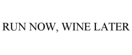 RUN NOW, WINE LATER trademark