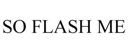SO FLASH ME trademark