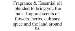 FRAGRANCE & ESSENTIAL OIL BLENDED TO BRING YOU THE MOST FRAGRANT SCENTS OF FLOWERS, HERBS, CULINARY SPICE AND THE LAND AROUND US. trademark