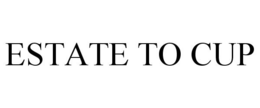 ESTATE TO CUP trademark