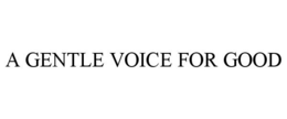 A GENTLE VOICE FOR GOOD trademark