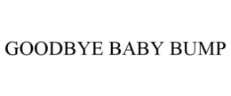 GOODBYE BABY BUMP trademark