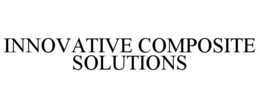 INNOVATIVE COMPOSITE SOLUTIONS trademark