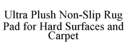 ULTRA PLUSH NON-SLIP RUG PAD FOR HARD SURFACES AND CARPET trademark