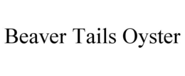BEAVER TAILS OYSTER trademark