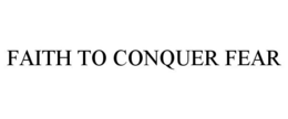 FAITH TO CONQUER FEAR trademark