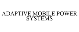ADAPTIVE MOBILE POWER SYSTEMS trademark