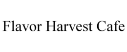 FLAVOR HARVEST CAFE trademark