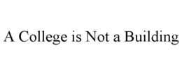 A COLLEGE IS NOT A BUILDING trademark