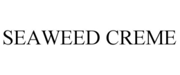 SEAWEED CREME trademark