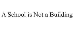 A SCHOOL IS NOT A BUILDING trademark