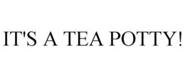 IT'S A TEA POTTY! trademark