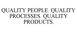 QUALITY PEOPLE. QUALITY PROCESSES. QUALITY PRODUCTS. trademark