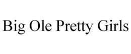 BIG OLE PRETTY GIRLS trademark
