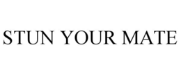 STUN YOUR MATE trademark