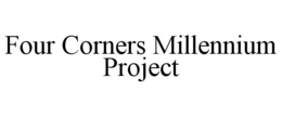 FOUR CORNERS MILLENNIUM PROJECT trademark