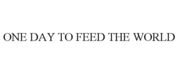 ONE DAY TO FEED THE WORLD trademark
